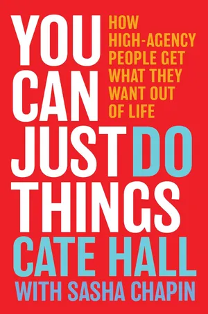 You Can Just Do Things: How High-Agency People Get What They Want Out of Life cover