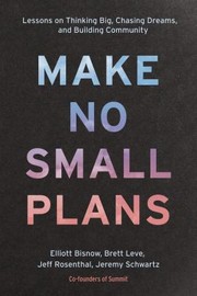 Make No Small Plans: Lessons on Thinking Big, Chasing Dreams, and Building Community cover